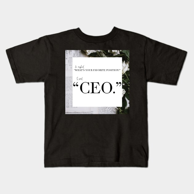 My Favorite Position? CEO Kids T-Shirt by Asilynn